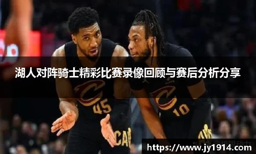 湖人对阵骑士精彩比赛录像回顾与赛后分析分享